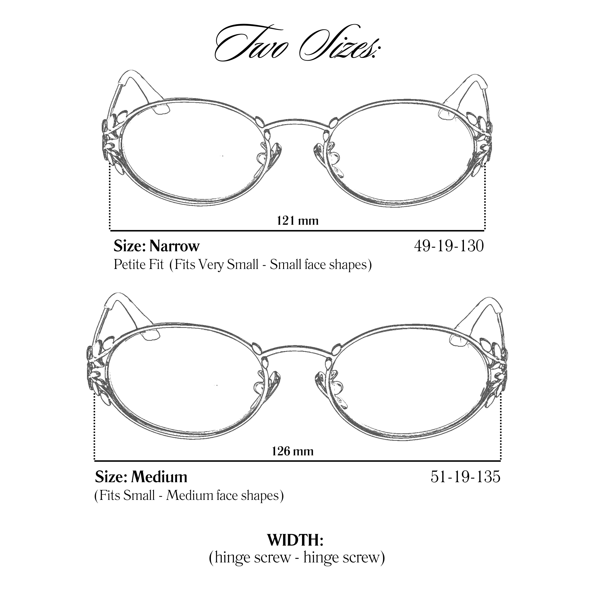 Diagram showing two eyeglass frame sizes labeled Two Sizes.
Top illustration: Size Narrow, labeled “Petite Fit (Fits Very Small – Small face shapes),” with a frame width of 121 mm and dimensions 49–19–130.
Bottom illustration: Size Medium, labeled (Fits Small – Medium face shapes), with a frame width of 126 mm and dimensions 51–19–135.
At the bottom, text reads: WIDTH: (hinge screw – hinge screw).